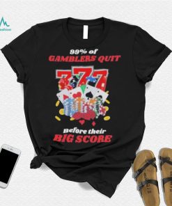 Design 99% Gamblers Quit Before Their Big Score Shirt