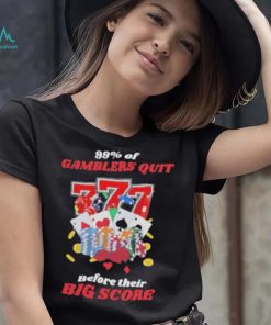 Design 99% Gamblers Quit Before Their Big Score Shirt