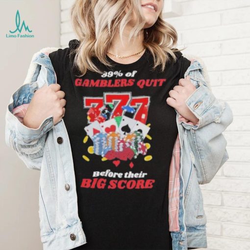 Design 99% Gamblers Quit Before Their Big Score Shirt