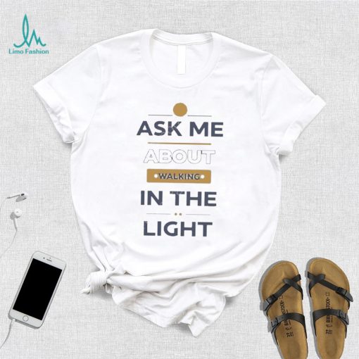 Design i see darkfriends ask me about walking in the light shirt