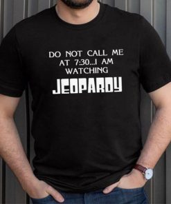 Do Not Call Me At 7 30 I Am Watching Jeopardy Shirt