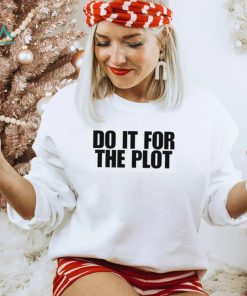 Do it for the plot shirt