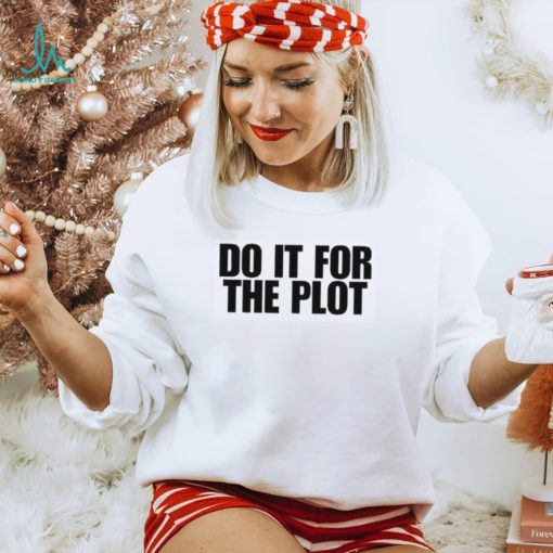 Do it for the plot shirt