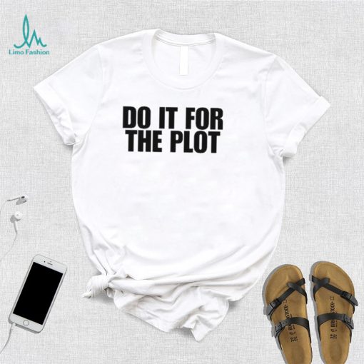 Do it for the plot shirt