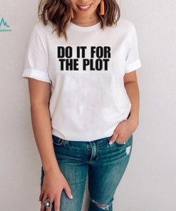 Do it for the plot shirt