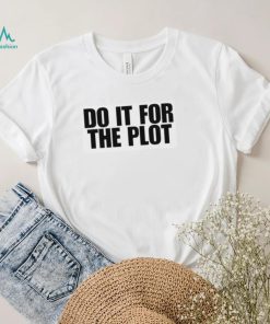 Do it for the plot shirt
