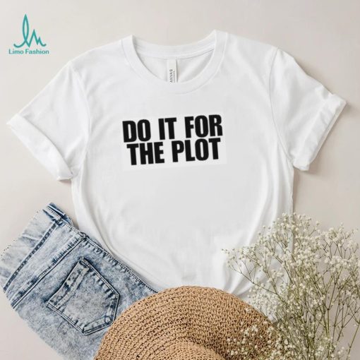 Do it for the plot shirt