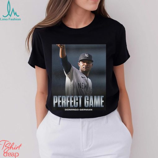 Domingo German Is Perfect First Pitcher Perfect Game MLB New York Yankees Fan Gifts T Shirt