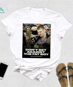 Don’t Bet Against The Fat Boy Jokic Shirt