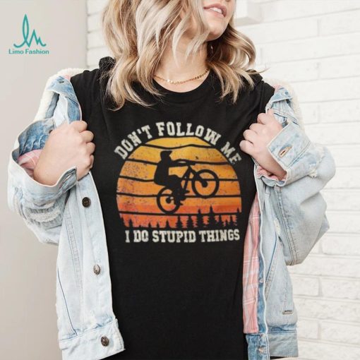 Don’t Follow Me I Do Stupid Things Cute Bicycle For Cyclist Shirt