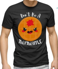 Don’t be a twatwaffle shirt