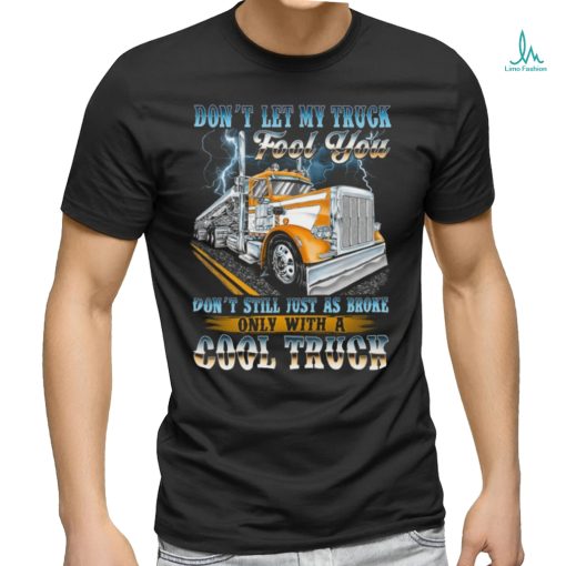 Don’t let my truck fool you. Don’t still just as broke only with a cool truck shirt