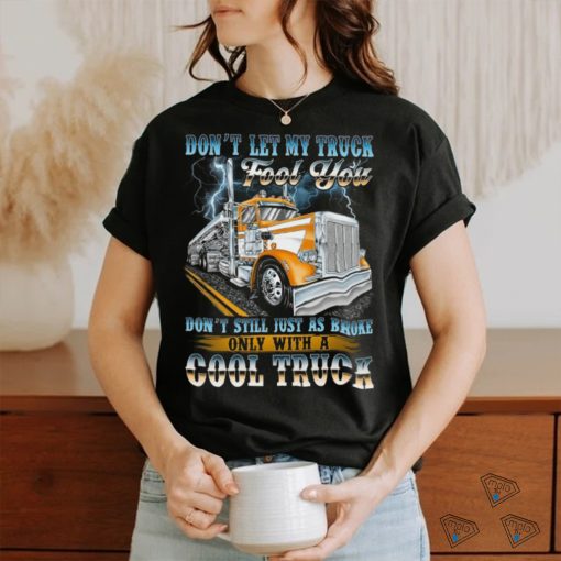 Don’t let my truck fool you. Don’t still just as broke only with a cool truck shirt