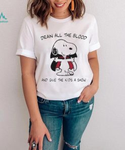 Drain All The Blood And Give The Kids A Show shirt