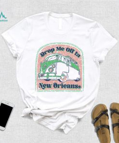 Drop Me Off In New Orleans T Shirt