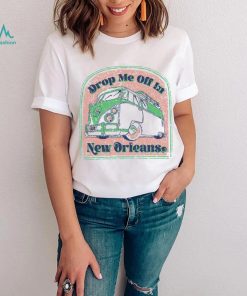 Drop Me Off In New Orleans T Shirt