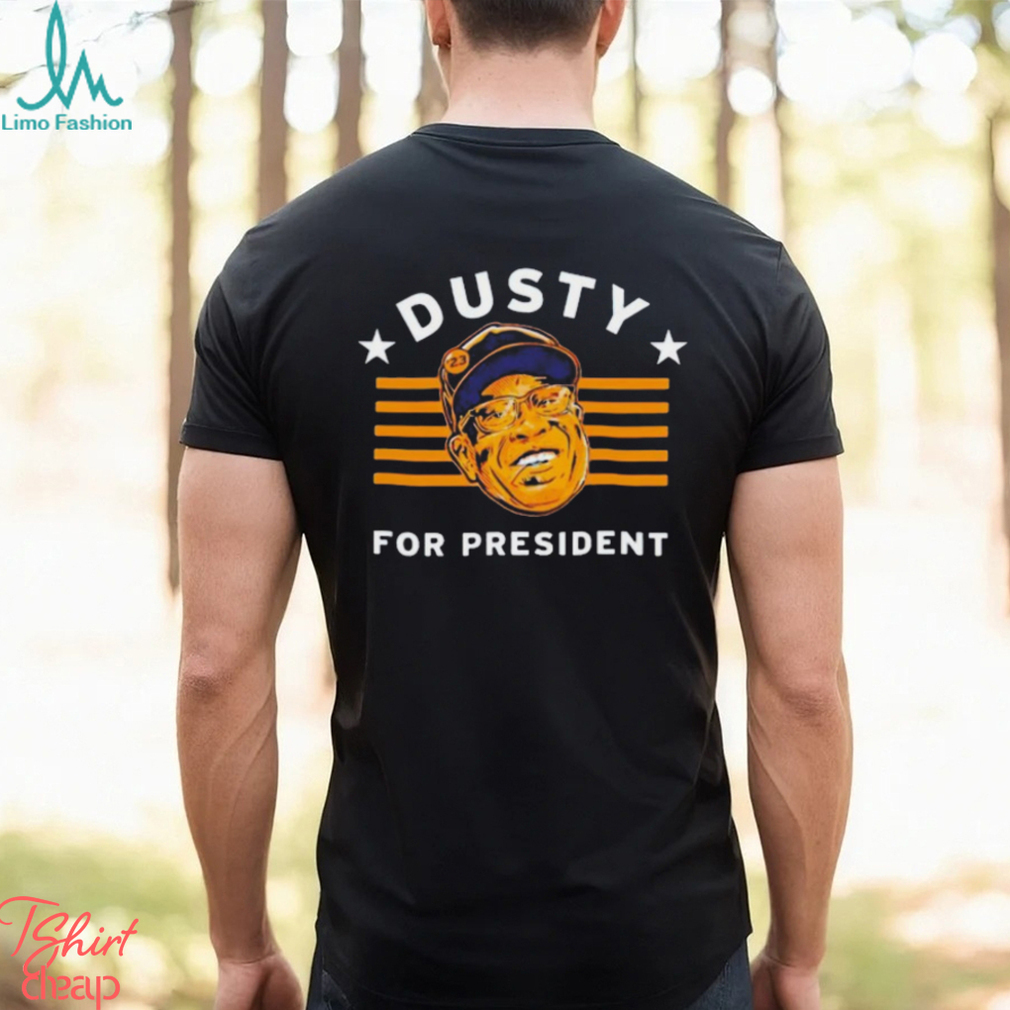 Dusty Baker For President shirt Dusty Baker For President shirt