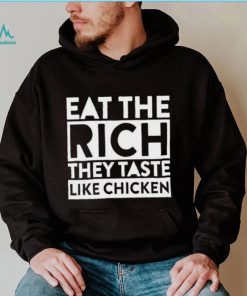 EAT THE RICH THEY TASTE LIKE CHICKEN SHIRT