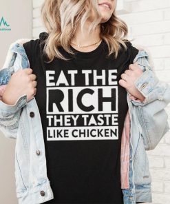 EAT THE RICH THEY TASTE LIKE CHICKEN SHIRT