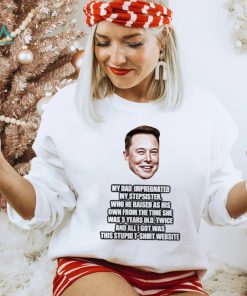 Elon Musk My Dad Impregnated My Stepsister Who He Raised As His Own From The Time She Was 5 Years Old Shirt