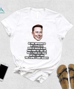 Elon Musk My Dad Impregnated My Stepsister Who He Raised As His Own From The Time She Was 5 Years Old Shirt