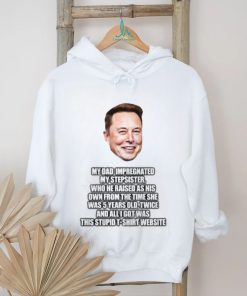 Elon Musk My Dad Impregnated My Stepsister Who He Raised As His Own From The Time She Was 5 Years Old T Shirt Newbashirt