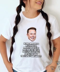 Elon Musk My Dad Impregnated My Stepsister Who He Raised As His Own From The Time She Was 5 Years Old T Shirt Newbashirt