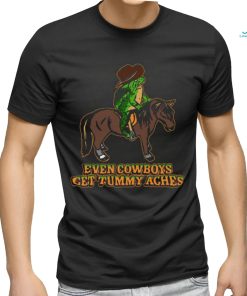 Even Cowboys Get Tummy Aches T Shirt