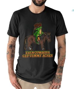 Even Cowboys Get Tummy Aches T Shirt