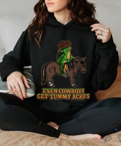 Even Cowboys Get Tummy Aches T Shirt