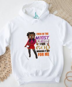 Even In The Midst Of My Storm I See God Working It Out For Me Shirt