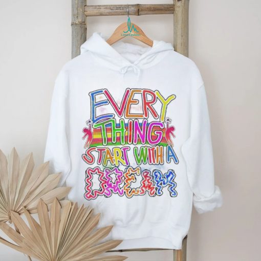 Every thing start with a dream shirt