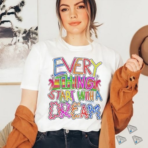 Every thing start with a dream shirt