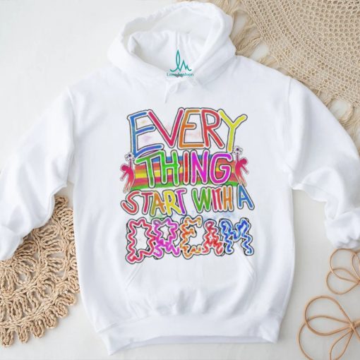 Every thing start with a dream shirt