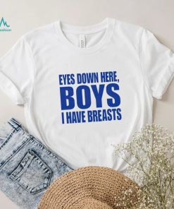 Eyes Down Here Boys I Have Breasts shirt