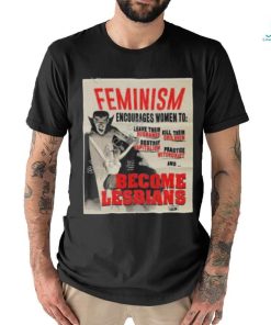 Feminism encourages women to leave their husbands kill their children become lesbians t shirt