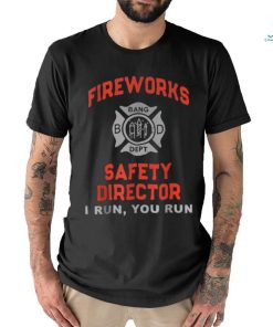 Fireworks Safety Director I Run You Run 4th Of July T Shirt