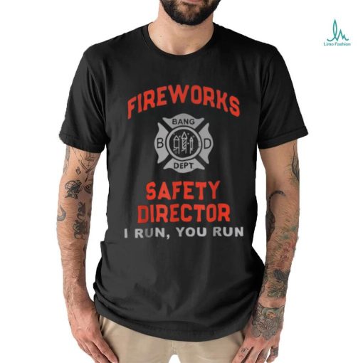 Fireworks Safety Director I Run You Run 4th Of July T Shirt