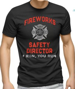 Fireworks Safety Director I Run You Run 4th Of July T Shirt