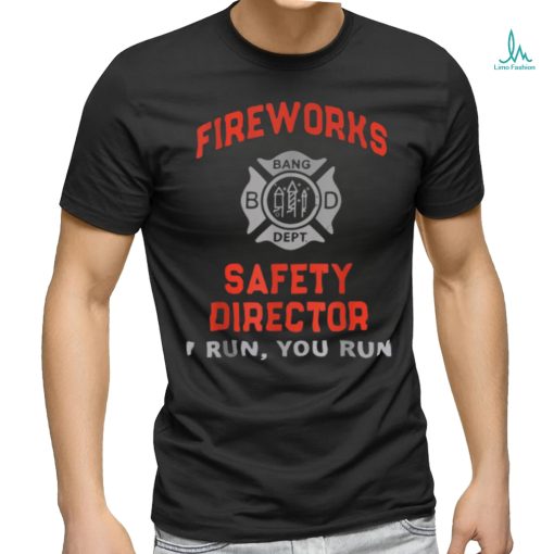 Fireworks Safety Director I Run You Run 4th Of July T Shirt