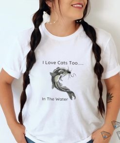 Fish I Love Cats Too In The Water Shirt