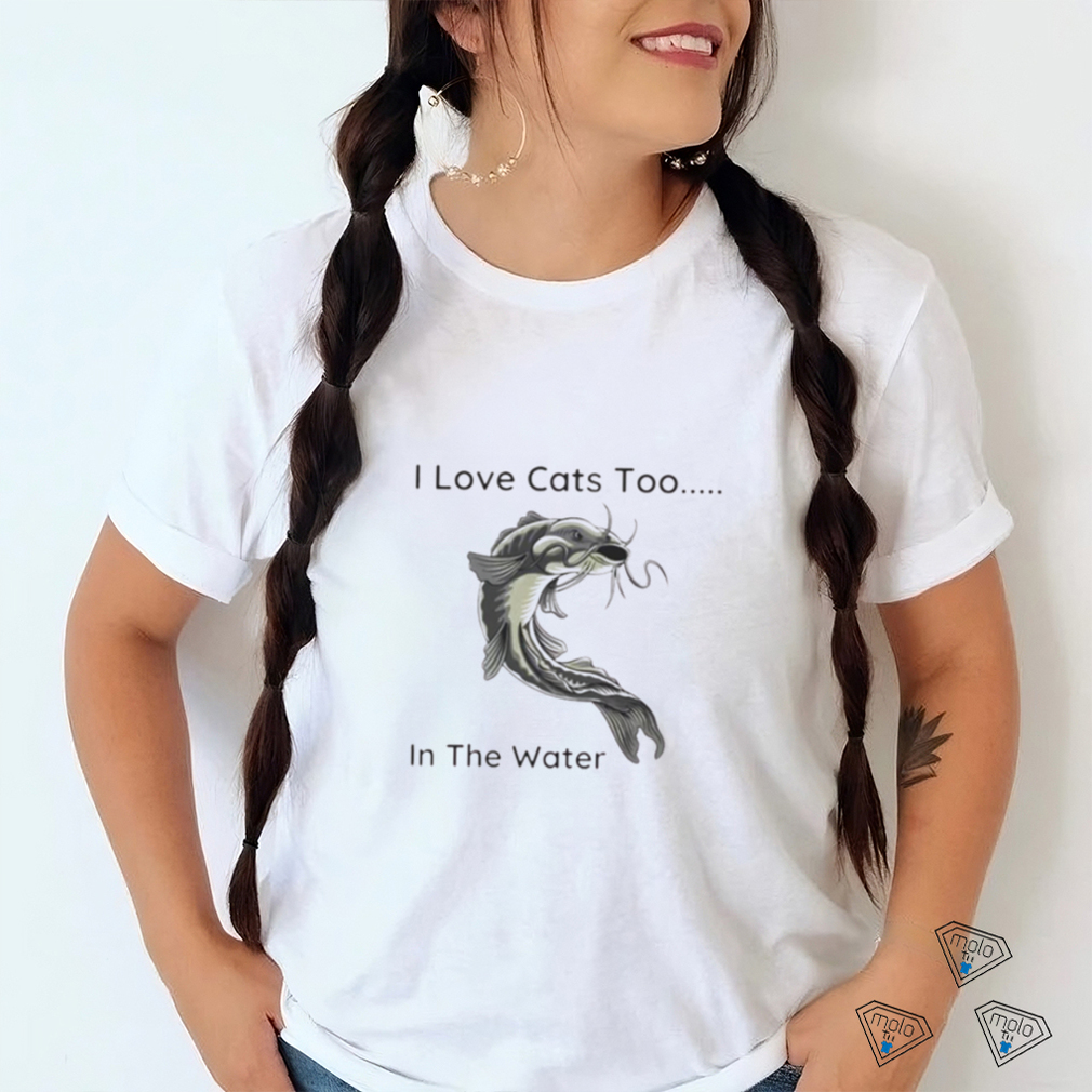 Fish I Love Cats Too In The Water Shirt Fish I Love Cats Too In The Water Shirt