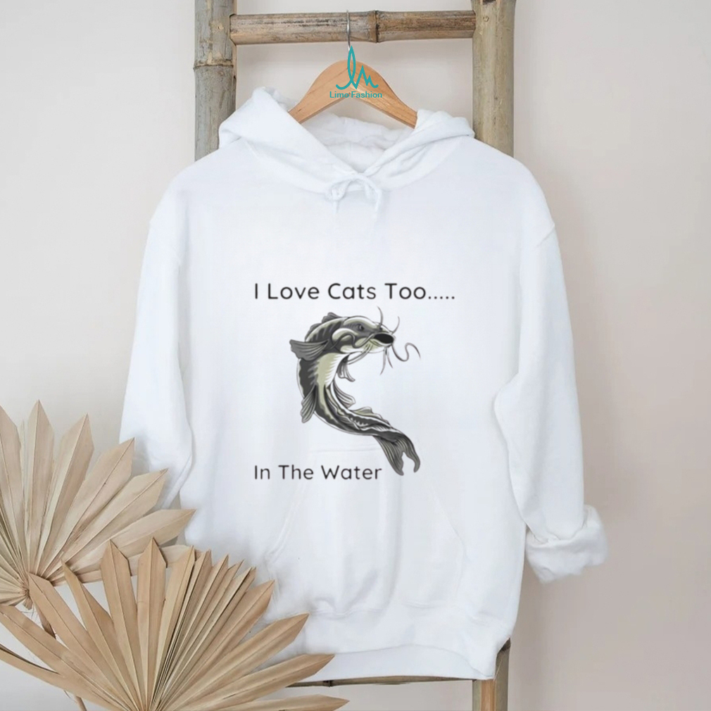 Fish I Love Cats Too In The Water Shirt Fish I Love Cats Too In The Water Shirt