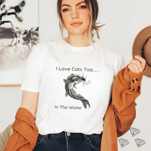 Fish I Love Cats Too In The Water Shirt