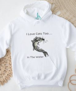Fish I Love Cats Too In The Water Shirt