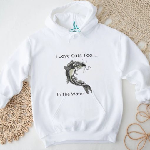 Fish I Love Cats Too In The Water Shirt