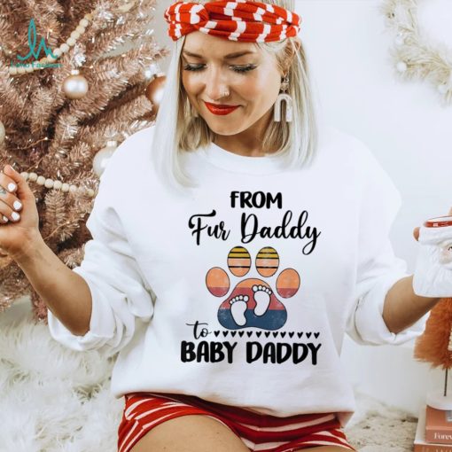 From Fur Daddy To Baby Daddy Dog Dad Fathers Pregnancy Shirt