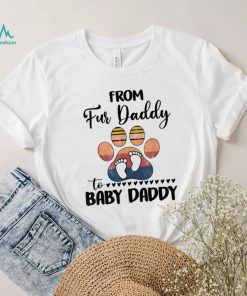 From Fur Daddy To Baby Daddy Dog Dad Fathers Pregnancy Shirt