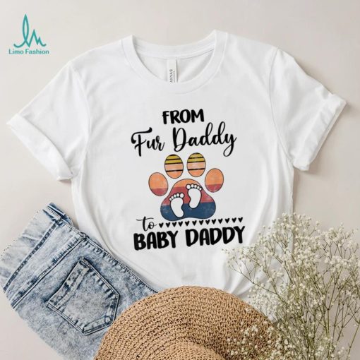 From Fur Daddy To Baby Daddy Dog Dad Fathers Pregnancy Shirt