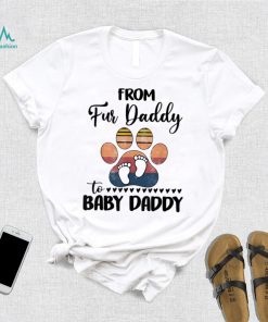 From Fur Daddy To Baby Daddy Dog Dad Fathers Pregnancy Shirt